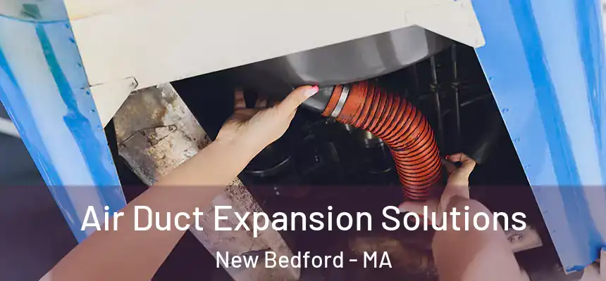 Air Duct Expansion Solutions New Bedford - MA
