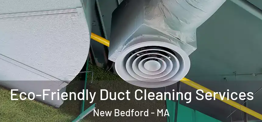 Eco-Friendly Duct Cleaning Services New Bedford - MA