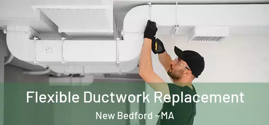  Flexible Ductwork Replacement New Bedford - MA