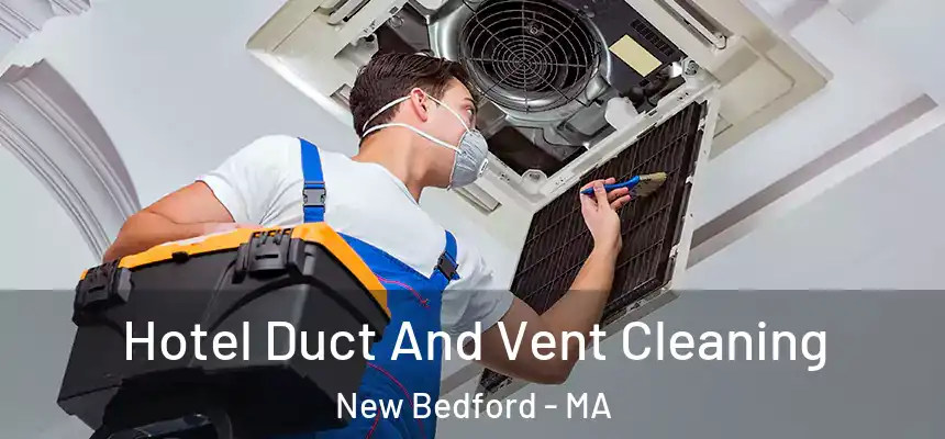 Hotel Duct And Vent Cleaning New Bedford - MA