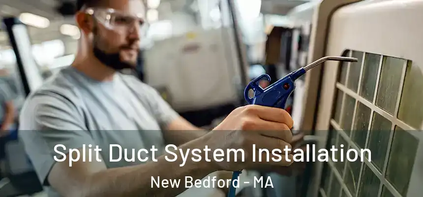 Split Duct System Installation New Bedford - MA